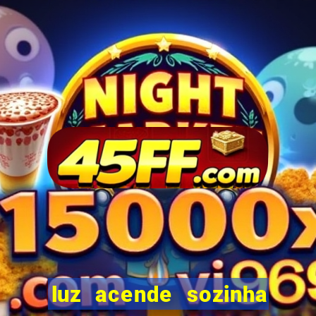 luz acende sozinha a noite espiritismo luz
